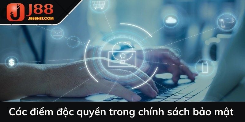 Các điểm độc quyền trong chính sách bảo mật J88